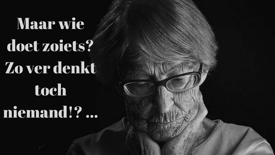 Maar wie doet zoiets? Zo ver denkt toch niemand!?